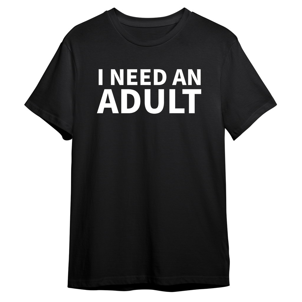 I Need An Adult T-shirt