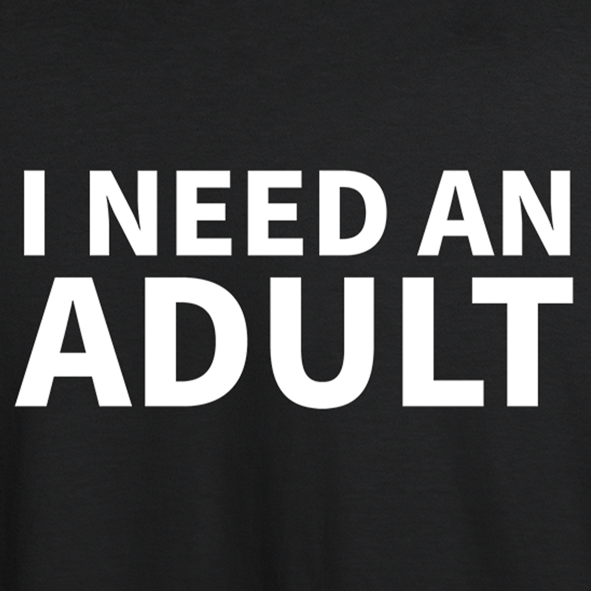 I Need An Adult T-shirt